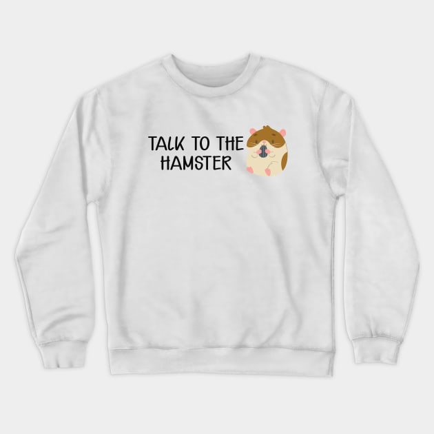 Hamster - Talk to the hamster Crewneck Sweatshirt by KC Happy Shop